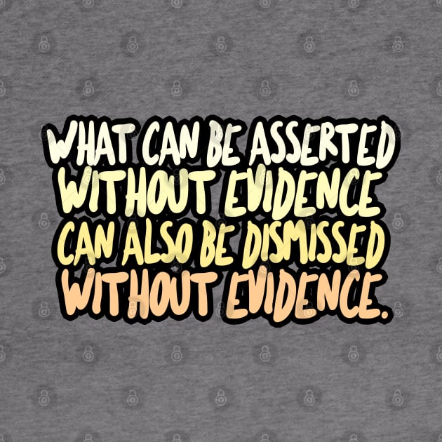 What can be asserted without evidence can also be dismissed without evidence / Christopher Hitchens by DankFutura